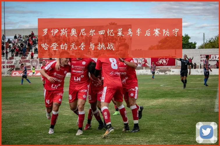 罗伊斯奥尼尔回忆菜鸟季后赛防守哈登的无奈与挑战
